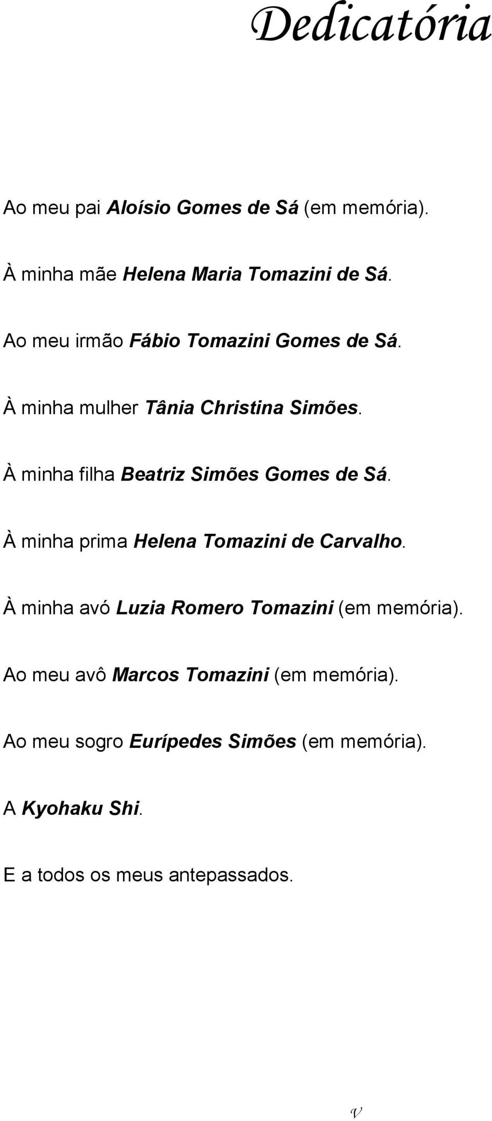 À minha filha Beatriz Simões Gomes de Sá. À minha prima Helena Tomazini de Carvalho.