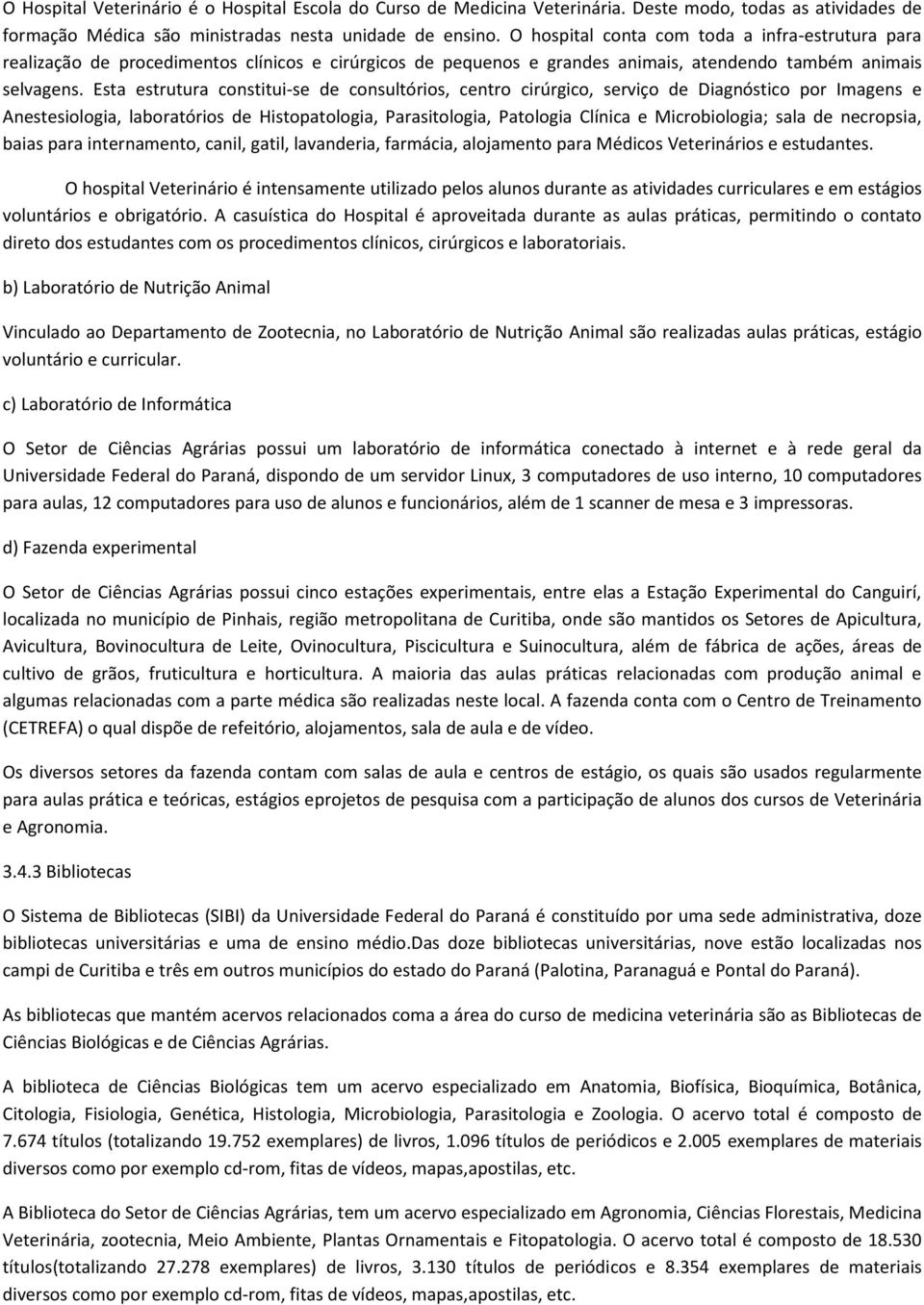 Esta estrutura constitui-se de consultórios, centro cirúrgico, serviço de Diagnóstico por Imagens e Anestesiologia, laboratórios de Histopatologia, Parasitologia, Patologia Clínica e Microbiologia;