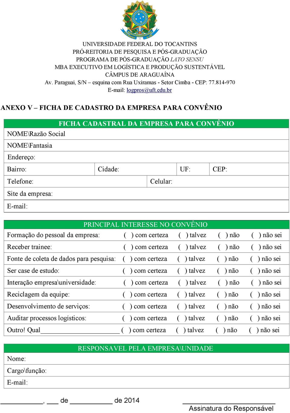 empresa: E-mail: PRINCIPAL INTERESSE NO CONVÊNIO Formação do pessoal da empresa: ( ) com certeza ( ) talvez ( ) não ( ) não sei Receber trainee: ( ) com certeza ( ) talvez ( ) não ( ) não sei Fonte