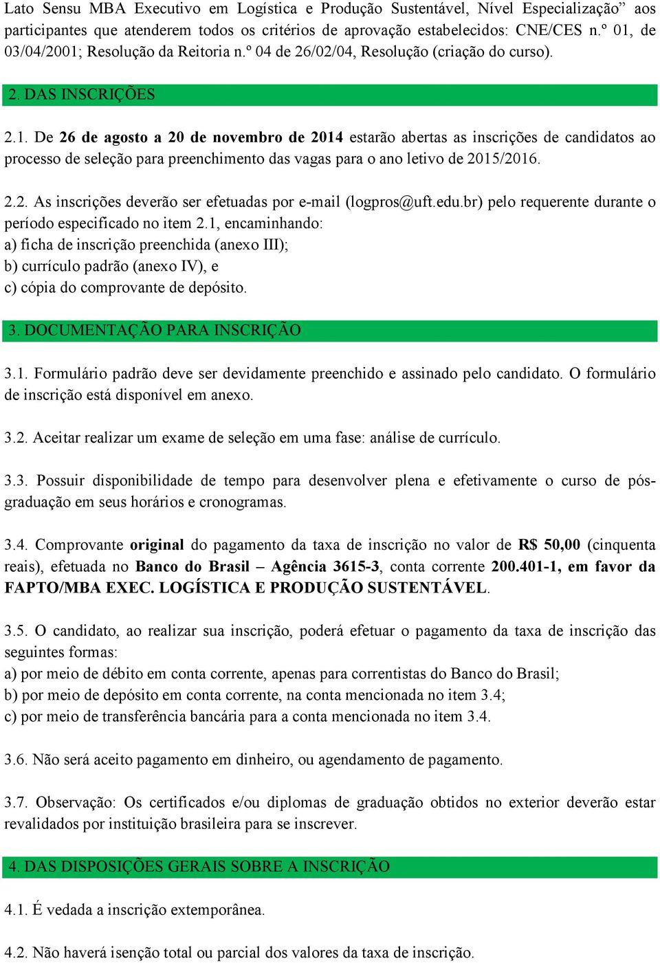 2.2. As inscrições deverão ser efetuadas por e-mail (logpros@uft.edu.br) pelo requerente durante o período especificado no item 2.