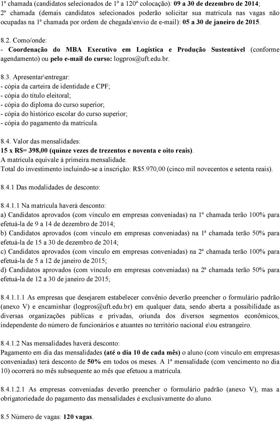 15. 8.2. Como/onde: - Coordenação do MBA Eecutivo em Logística e Produção Sustentável (conforme agendamento) ou pelo e-mail do curso: logpros@uft.edu.br. 8.3.