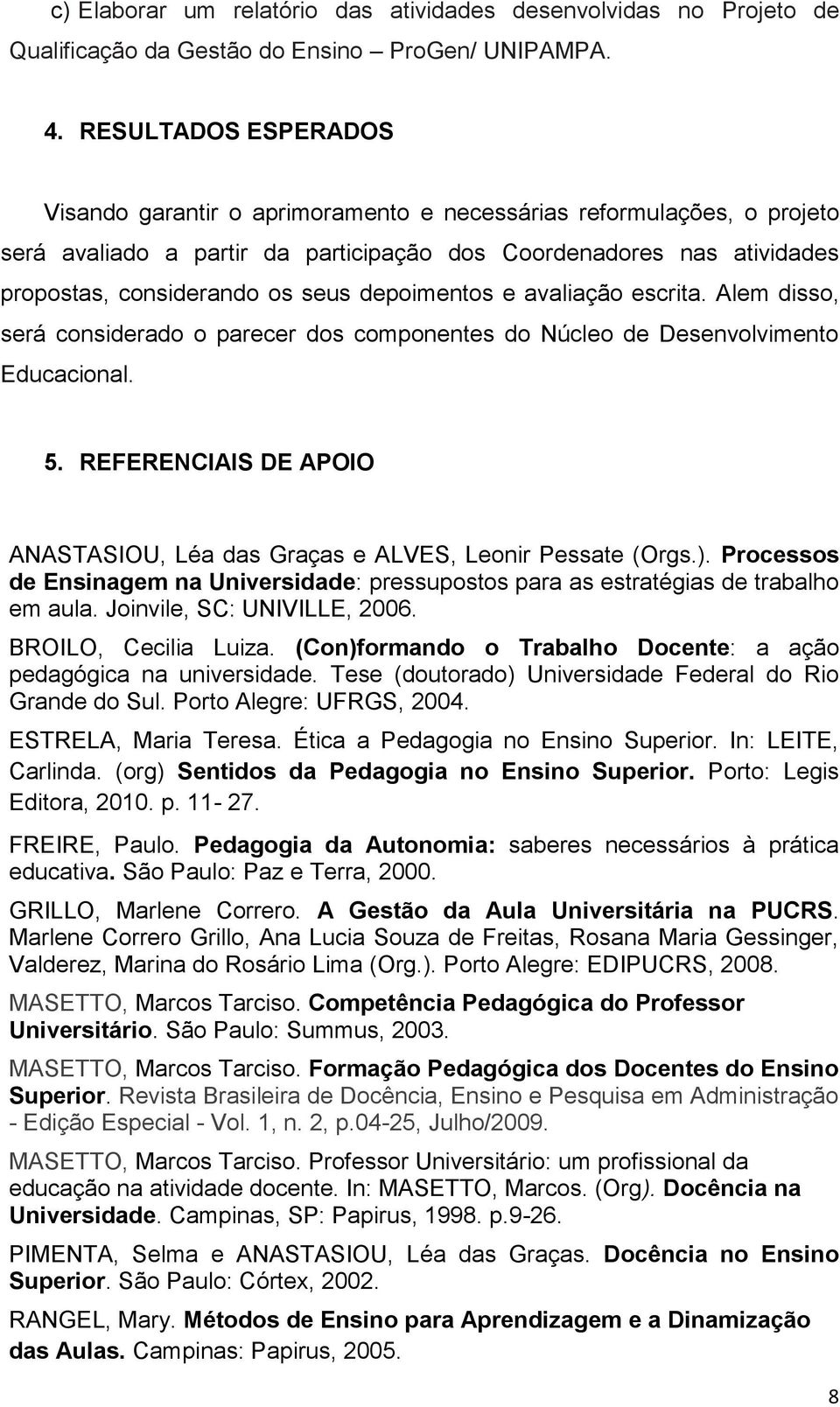 depoimentos e avaliação escrita. Alem disso, será considerado o parecer dos componentes do Núcleo de Desenvolvimento Educacional. 5.