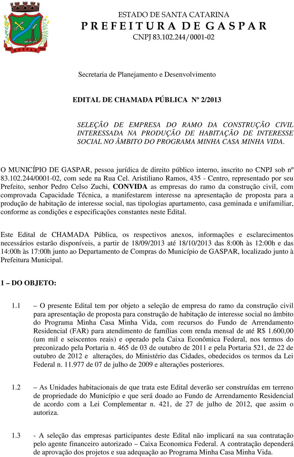 Aristiliano Ramos, 435 - Centro, representado por seu Prefeito, senhor Pedro Celso Zuchi, CONVIDA as empresas do ramo da construção civil, com comprovada Capacidade Técnica, a manifestarem interesse