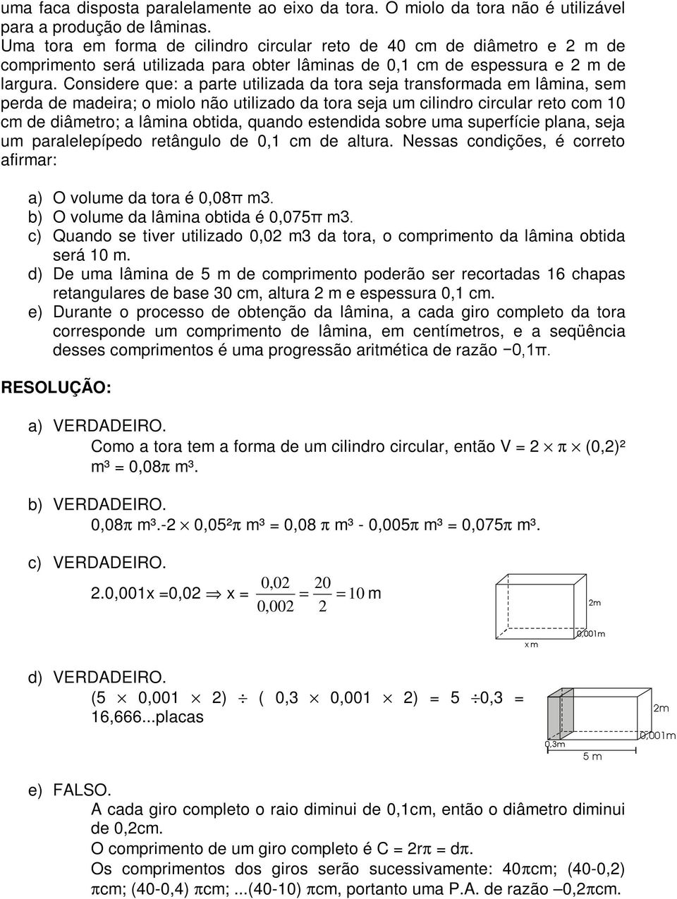 Considere que: a parte utilizada da tora seja transformada em lâmina, sem perda de madeira; o miolo não utilizado da tora seja um cilindro circular reto com 0 cm de diâmetro; a lâmina obtida, quando