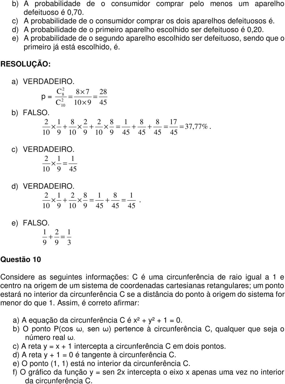 C8 8 7 8 p = = = C0 0 9 45 b) FALSO. 8 8 8 8 7 = = = 37,77%. 0 9 0 9 0 9 45 45 45 45 = 0 9 45 d) VERDADEIRO. 8 8 = =. 0 9 0 9 45 45 45 e) FALSO.