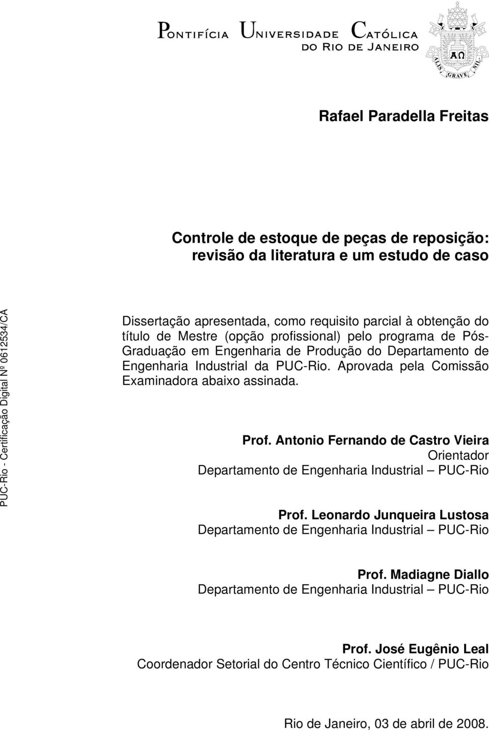 Aprovada pela Comissão Examinadora abaixo assinada. Prof. Antonio Fernando de Castro Vieira Orientador Departamento de Engenharia Industrial PUC-Rio Prof.