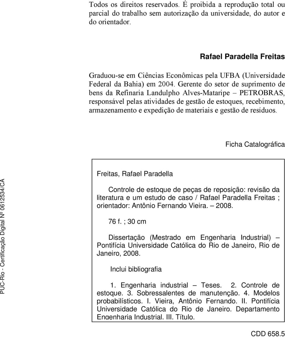 Gerente do setor de suprimento de bens da Refinaria Landulpho Alves-Mataripe PETROBRAS, responsável pelas atividades de gestão de estoques, recebimento, armazenamento e expedição de materiais e