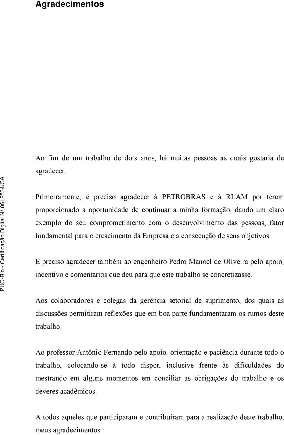 pessoas, fator fundamental para o crescimento da Empresa e a consecução de seus objetivos.