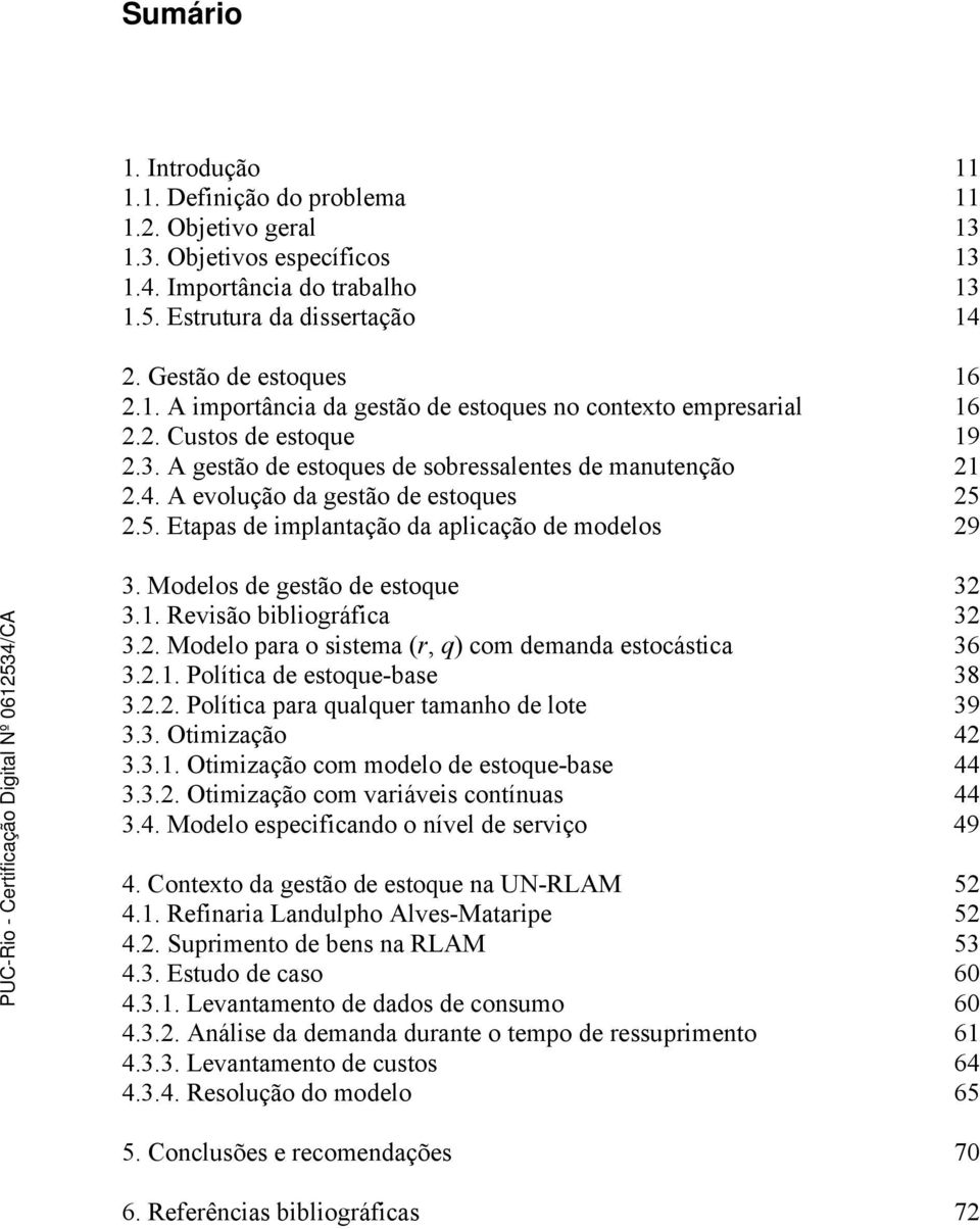 2.5. Etapas de implantação da aplicação de modelos 29 3. Modelos de gestão de estoque 32 3.1. Revisão bibliográfica 32 3.2. Modelo para o sistema (r, q) com demanda estocástica 36 3.2.1. Política de estoque-base 38 3.