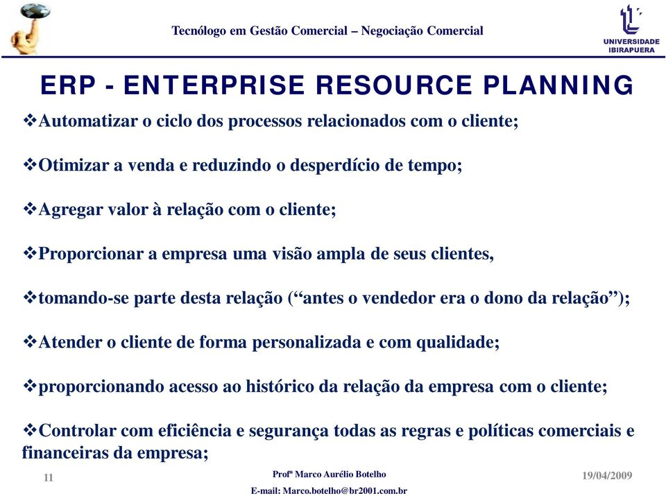 vendedor era o dono da relação ); Atender o cliente de forma personalizada e com qualidade; proporcionando acesso ao histórico da