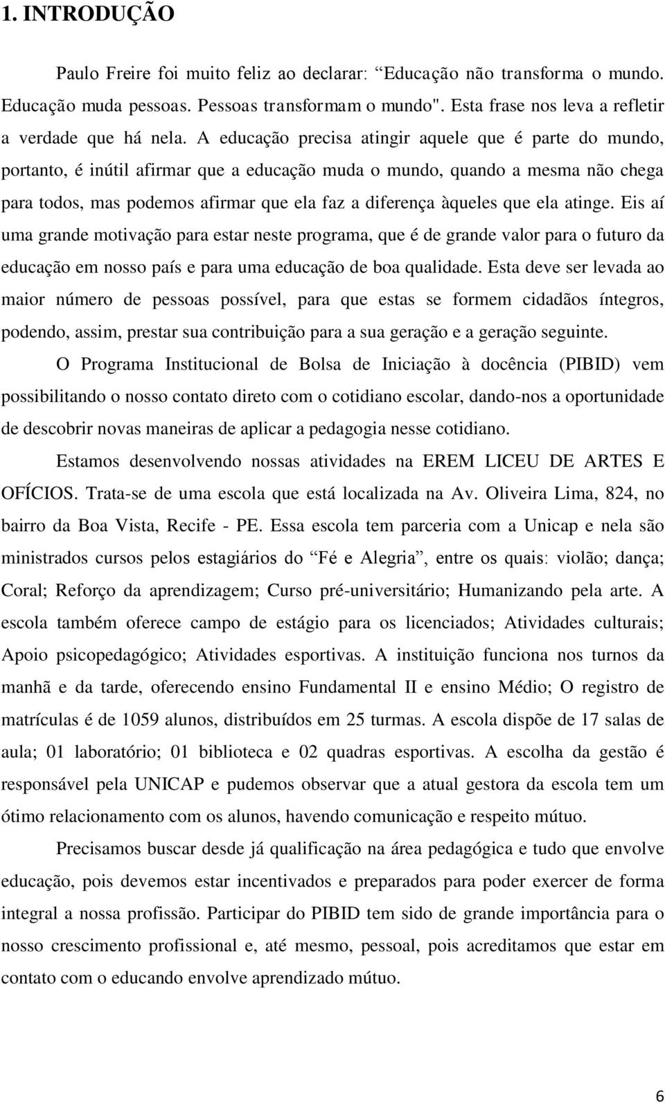 àqueles que ela atinge. Eis aí uma grande motivação para estar neste programa, que é de grande valor para o futuro da educação em nosso país e para uma educação de boa qualidade.