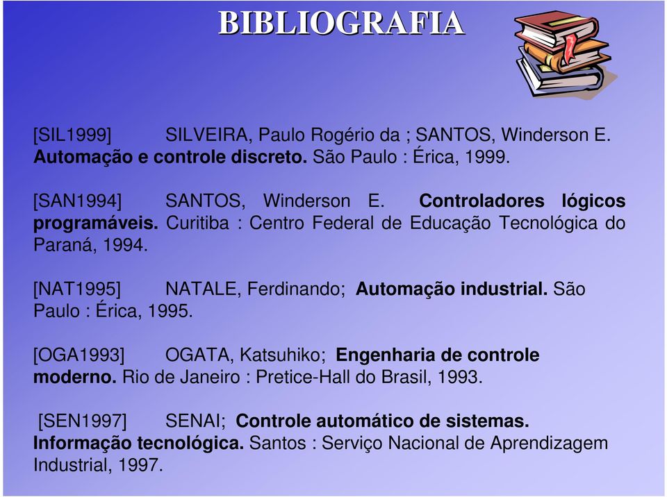 [NAT1995] NATALE, Ferdinando; Automação industrial. São Paulo : Érica, 1995. [OGA1993] OGATA, Katsuhiko; Engenharia de controle moderno.