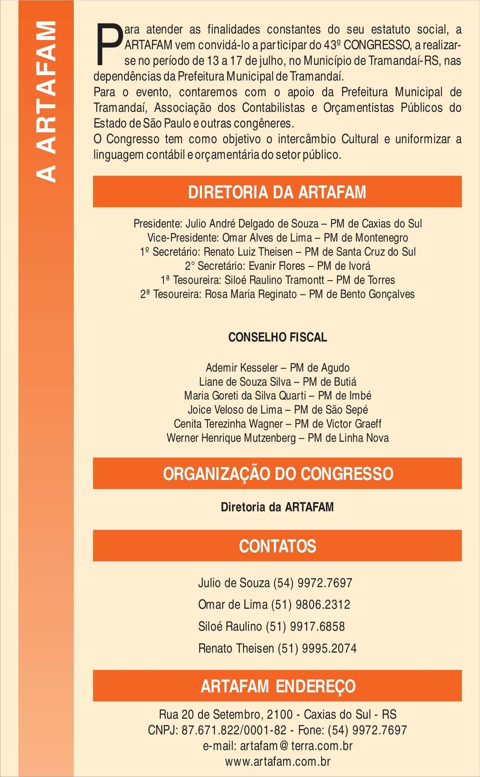 Para o evento, contaremos com o apoio da Prefeitura Municipal de Tramandaí, Associação dos Contabilistas e Orçamentistas Públicos do Estado de São Paulo e outras congêneres.
