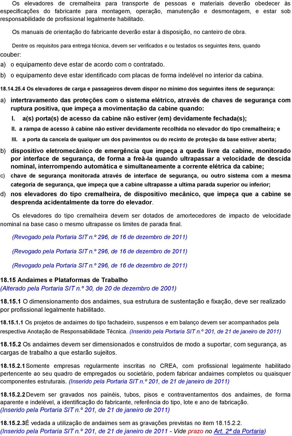 Dentre os requisitos para entrega técnica, devem ser verificados e ou testados os seguintes itens, quando a) o equipamento deve estar de acordo com o contratado.