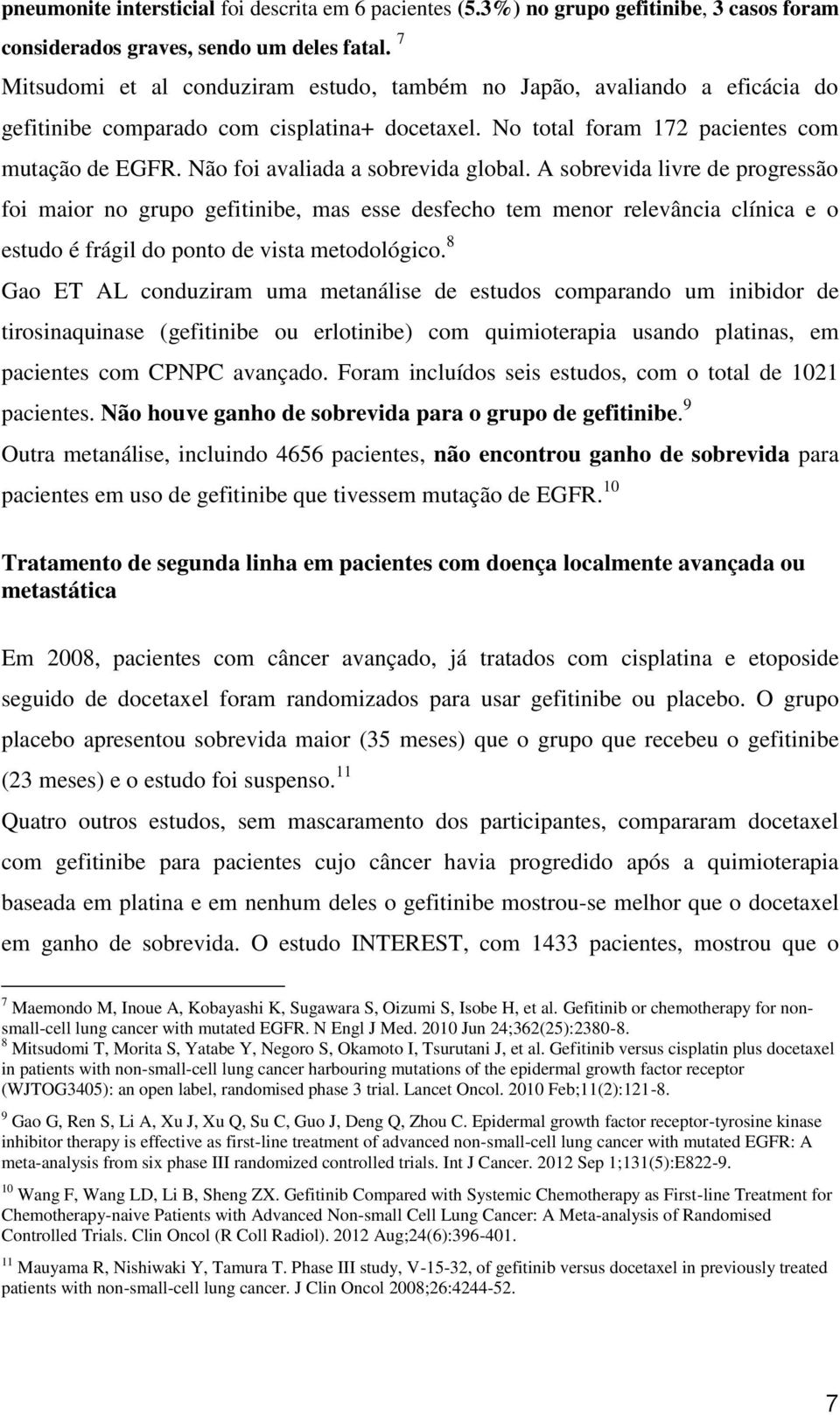 Não foi avaliada a sobrevida global. A sobrevida livre de progressão foi maior no grupo gefitinibe, mas esse desfecho tem menor relevância clínica e o estudo é frágil do ponto de vista metodológico.