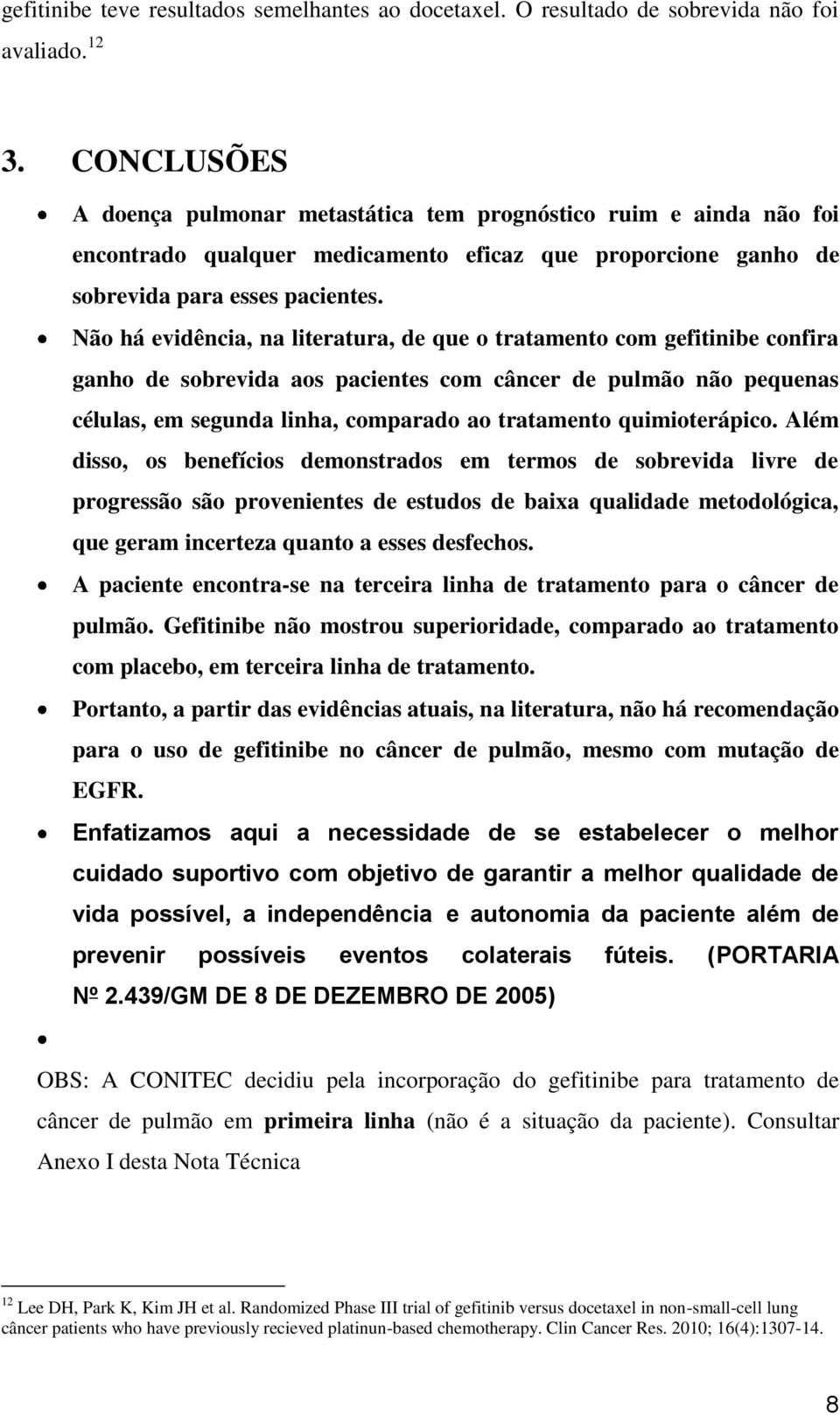 Não há evidência, na literatura, de que o tratamento com gefitinibe confira ganho de sobrevida aos pacientes com câncer de pulmão não pequenas células, em segunda linha, comparado ao tratamento