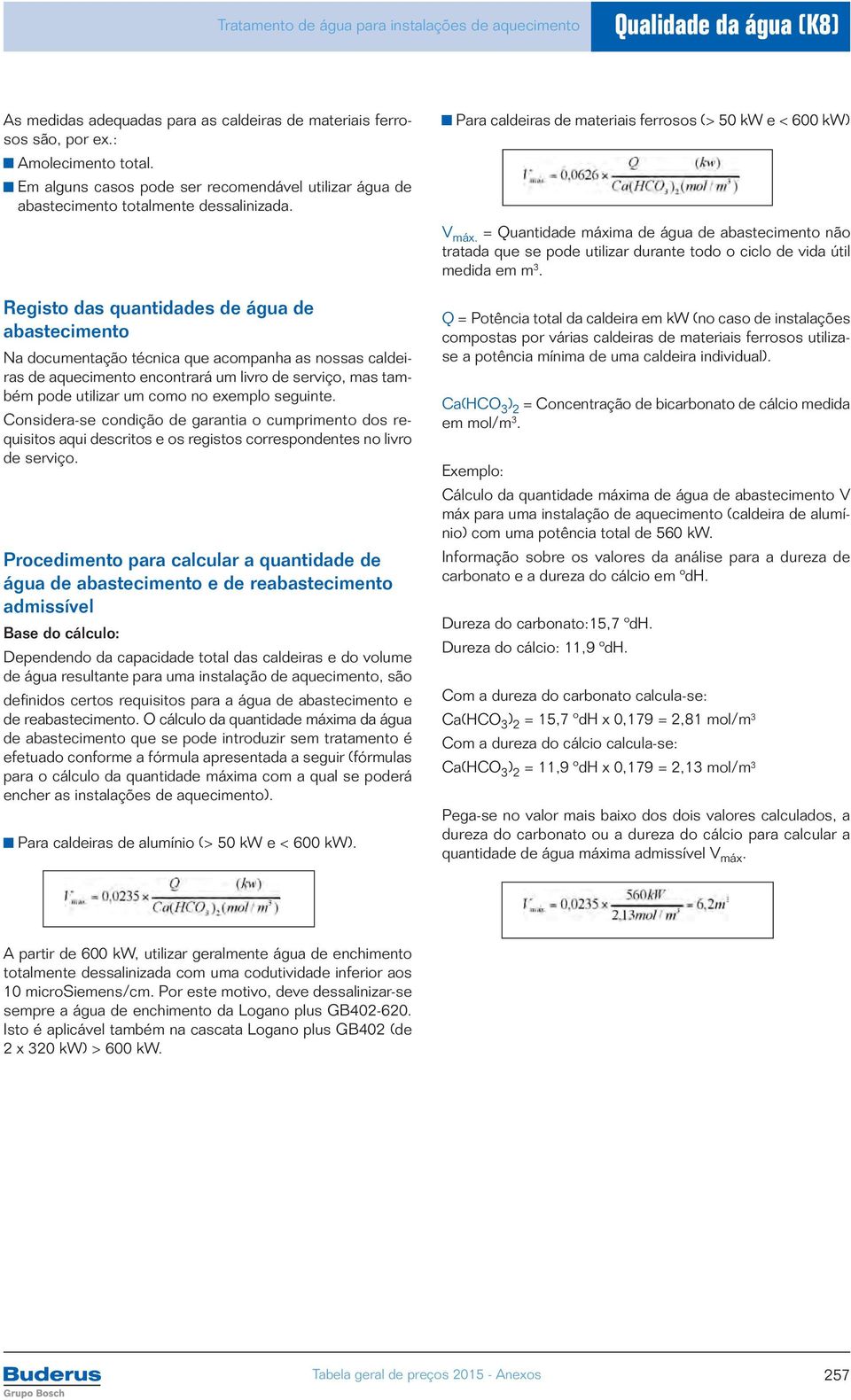 Registo das quantidades de água de abastecimento Na documentação técnica que acompanha as nossas caldeiras de aquecimento encontrará um livro de serviço, mas também pode utilizar um como no exemplo