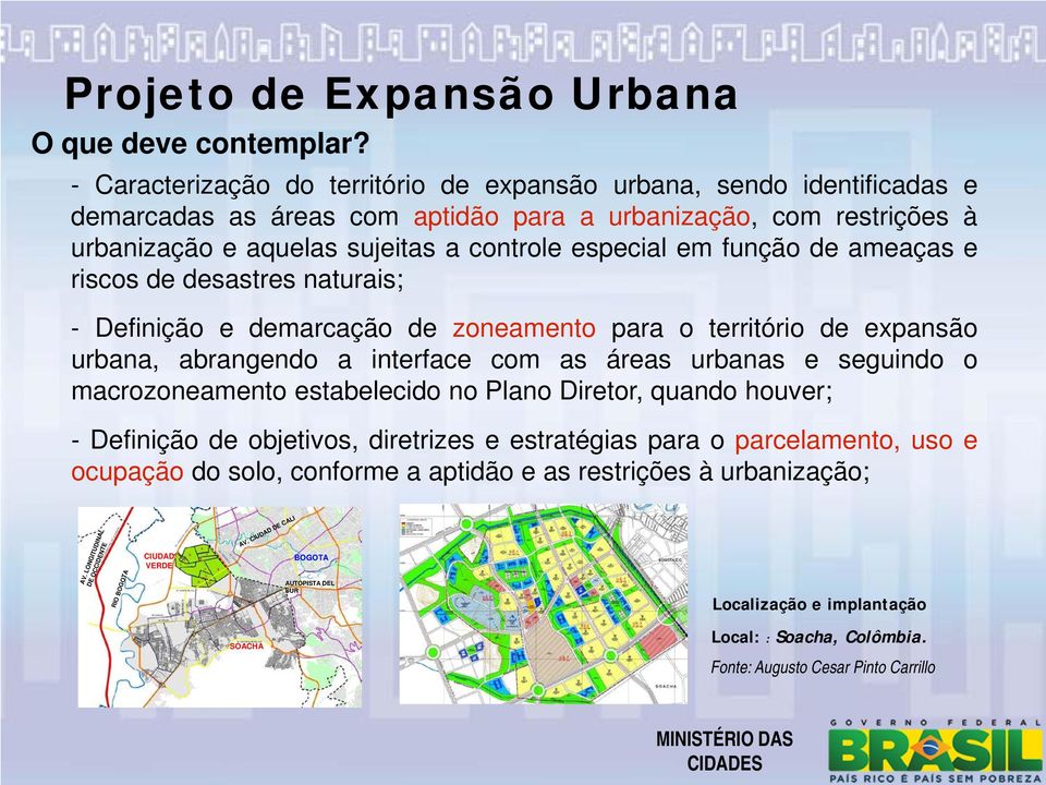 função de ameaças e riscos de desastres naturais; - Definição e demarcação de zoneamento para o território de expansão urbana, abrangendo a interface com as áreas urbanas e seguindo o macrozoneamento