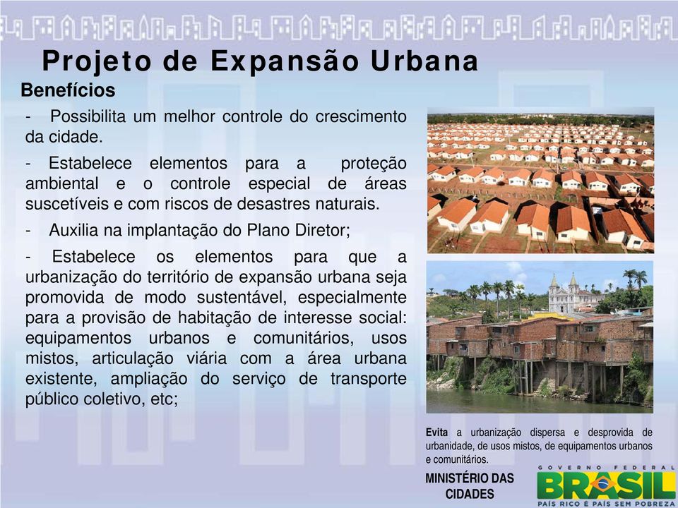 - Auxilia na implantação do Plano Diretor; - Estabelece os elementos para que a urbanização do território de expansão urbana seja promovida de modo sustentável, especialmente para