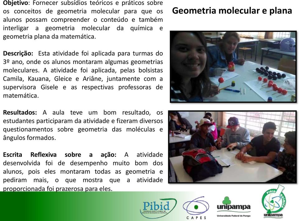 A atividade foi aplicada, pelas bolsistas Camila, Kauana, Gleice e Ariâne, juntamente com a supervisora Gisele e as respectivas professoras de matemática.