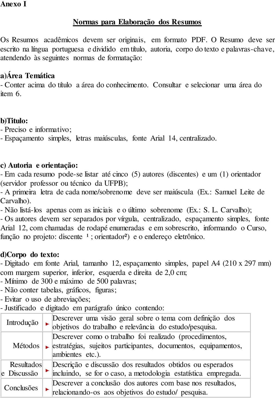 área do conhecimento. Consultar e selecionar uma área do item 6. b)titulo: - Preciso e informativo; - Espaçamento simples, letras maiúsculas, fonte Arial 14, centralizado.