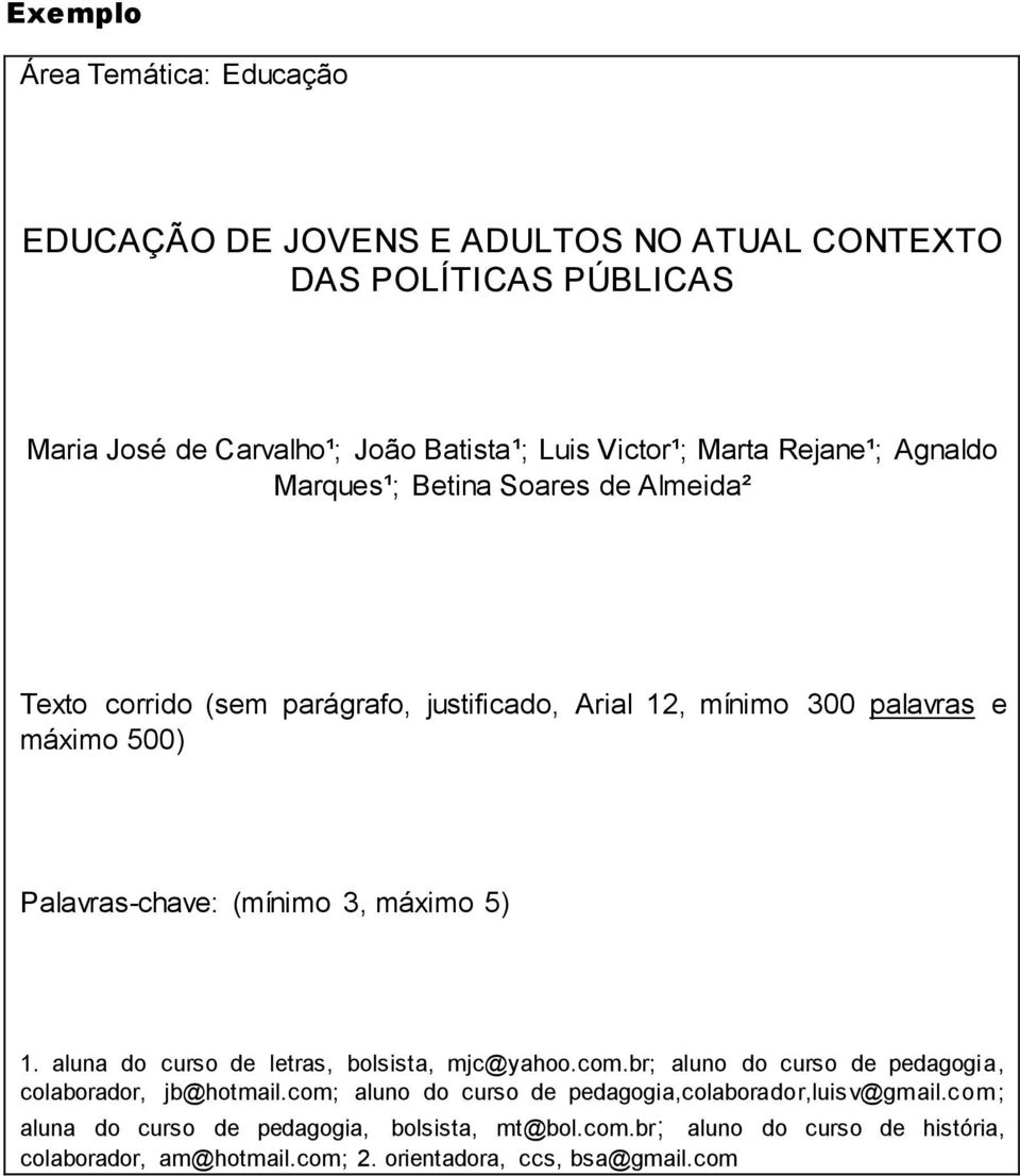 3, máximo 5) 1. aluna do curso de letras, bolsista, mjc@yahoo.com.br; aluno do curso de pedagogia, colaborador, jb@hotmail.