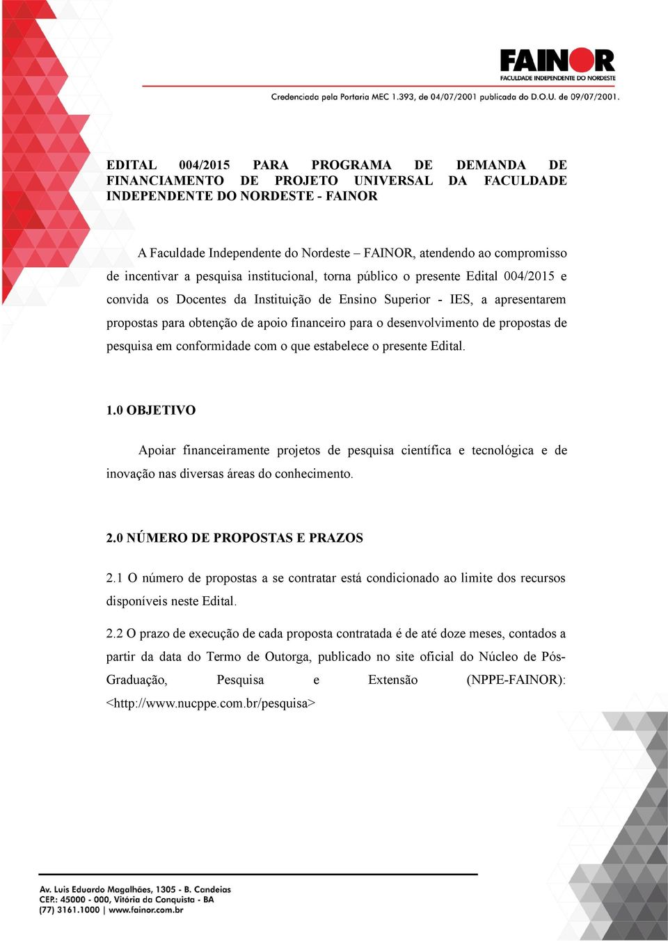 para o desenvolvimento de propostas de pesquisa em conformidade com o que estabelece o presente Edital. 1.