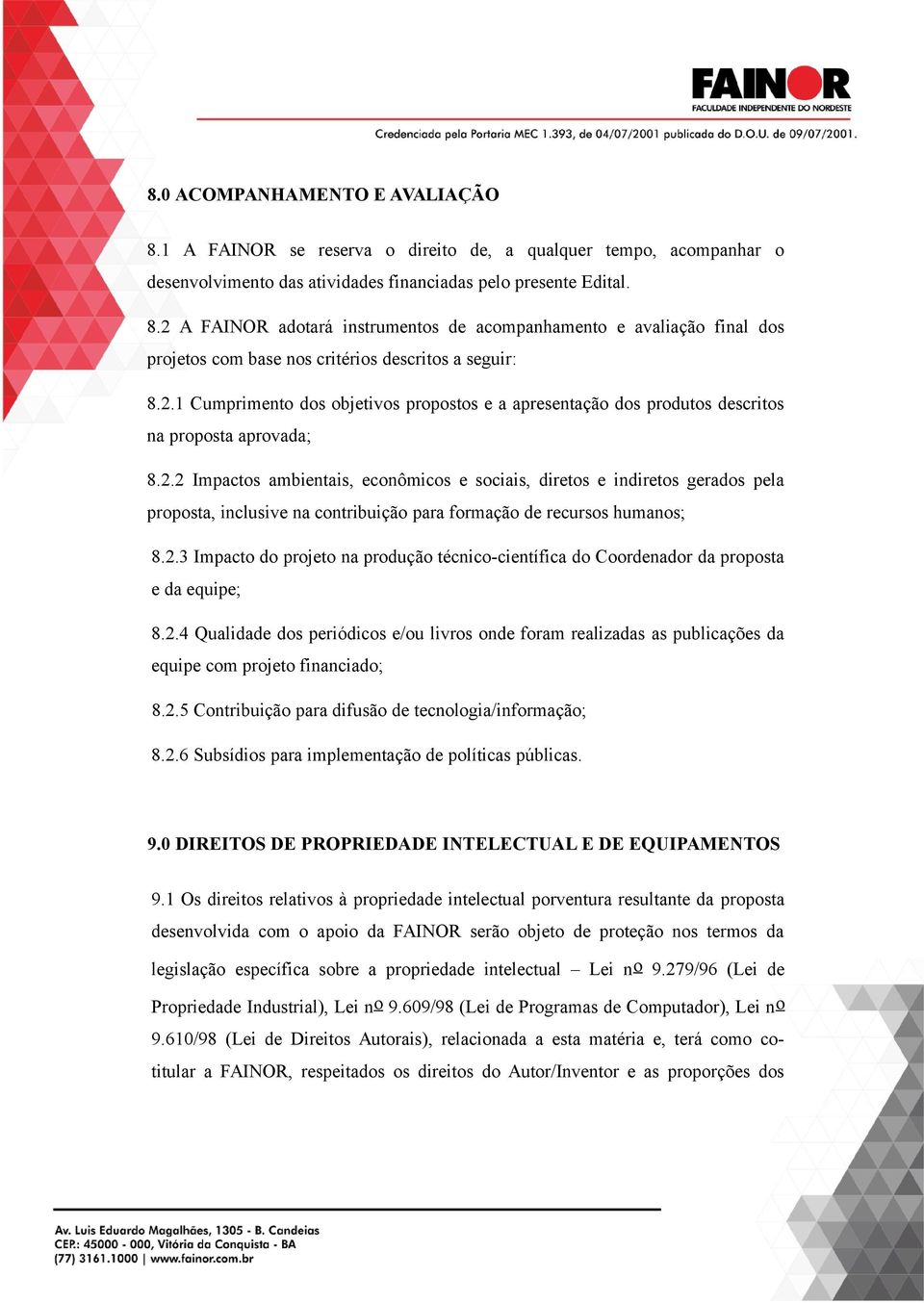 2.3 Impacto do projeto na produção técnico-científica do Coordenador da proposta e da equipe; 8.2.4 Qualidade dos periódicos e/ou livros onde foram realizadas as publicações da equipe com projeto financiado; 8.