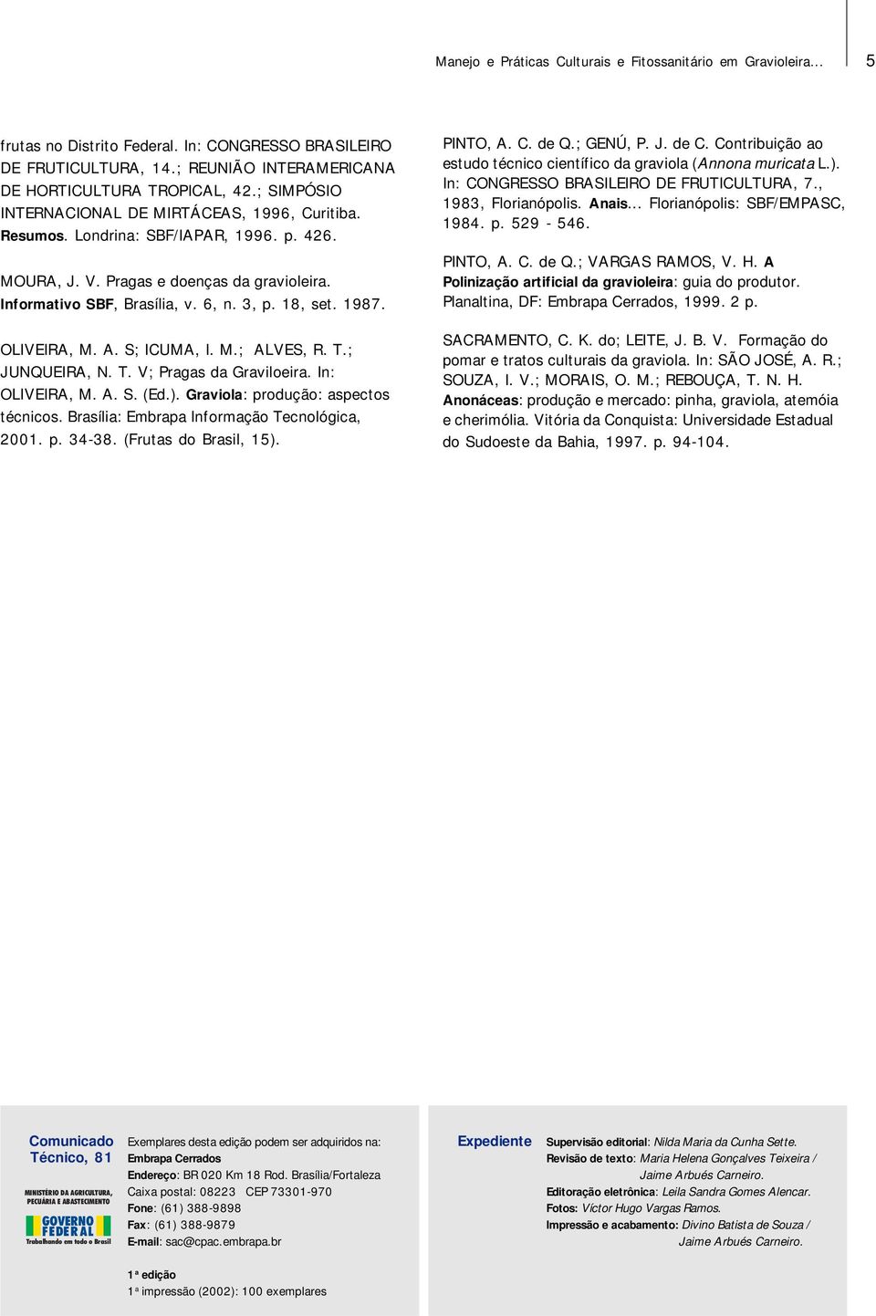 1987. OLIVEIRA, M. A. S; ICUMA, I. M.; ALVES, R. T.; JUNQUEIRA, N. T. V; Pragas da Graviloeira. In: OLIVEIRA, M. A. S. (Ed.). Graviola: produção: aspectos técnicos.
