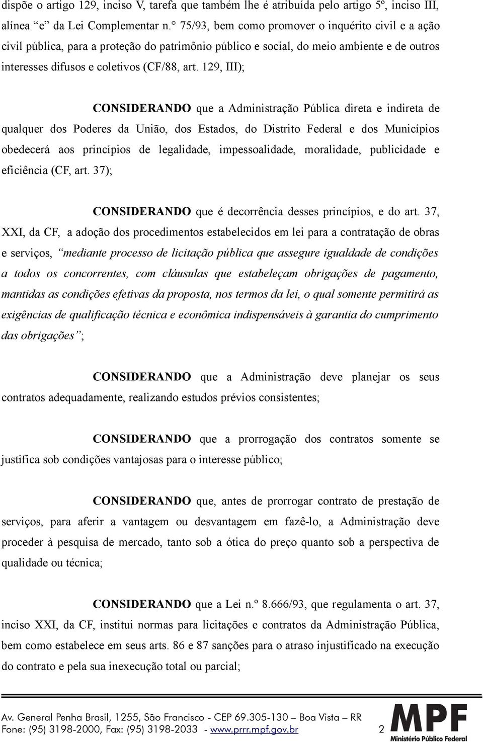 129, III); CONSIDERANDO que a Administração Pública direta e indireta de qualquer dos Poderes da União, dos Estados, do Distrito Federal e dos Municípios obedecerá aos princípios de legalidade,