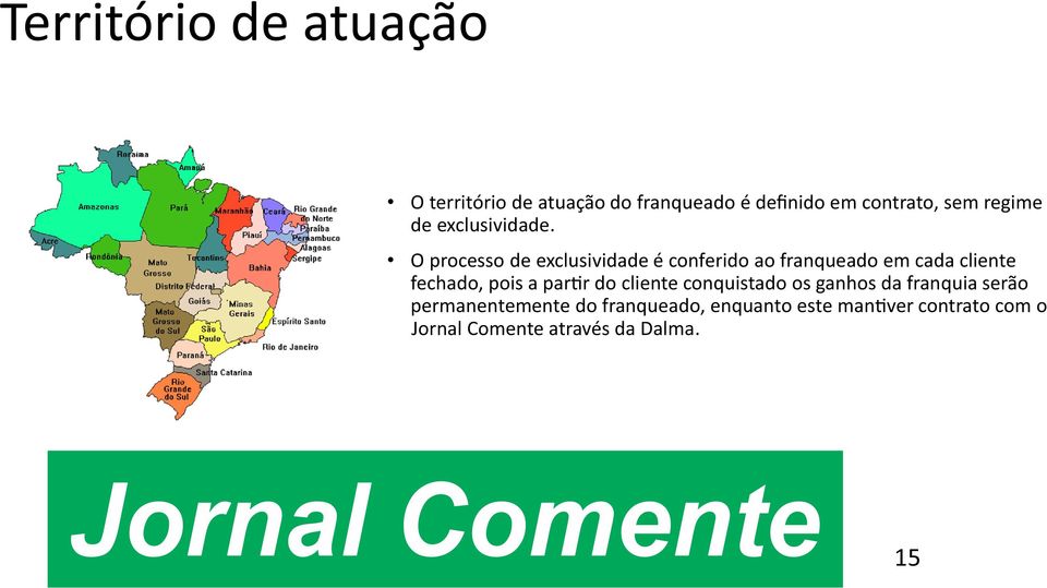 O processo de exclusividade é conferido ao franqueado em cada cliente fechado, pois a