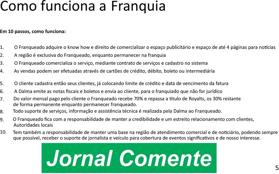 As vendas podem ser efetuadas através de cartões de crédito, débito, boleto ou intermediária 5. O cliente cadastra então seus clientes, já colocando limite de crédito e data de vencimento da fatura 6.