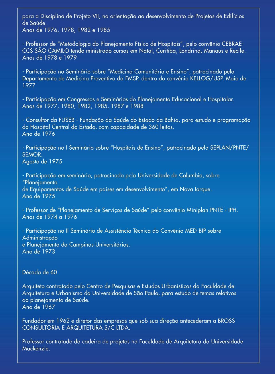 Recife. Anos de 1978 e 1979 - Participação no Seminário sobre Medicina Comunitária e Ensino, patrocinado pelo Departamento de Medicina Preventiva da FMSP, dentro do convênio KELLOG/USP.