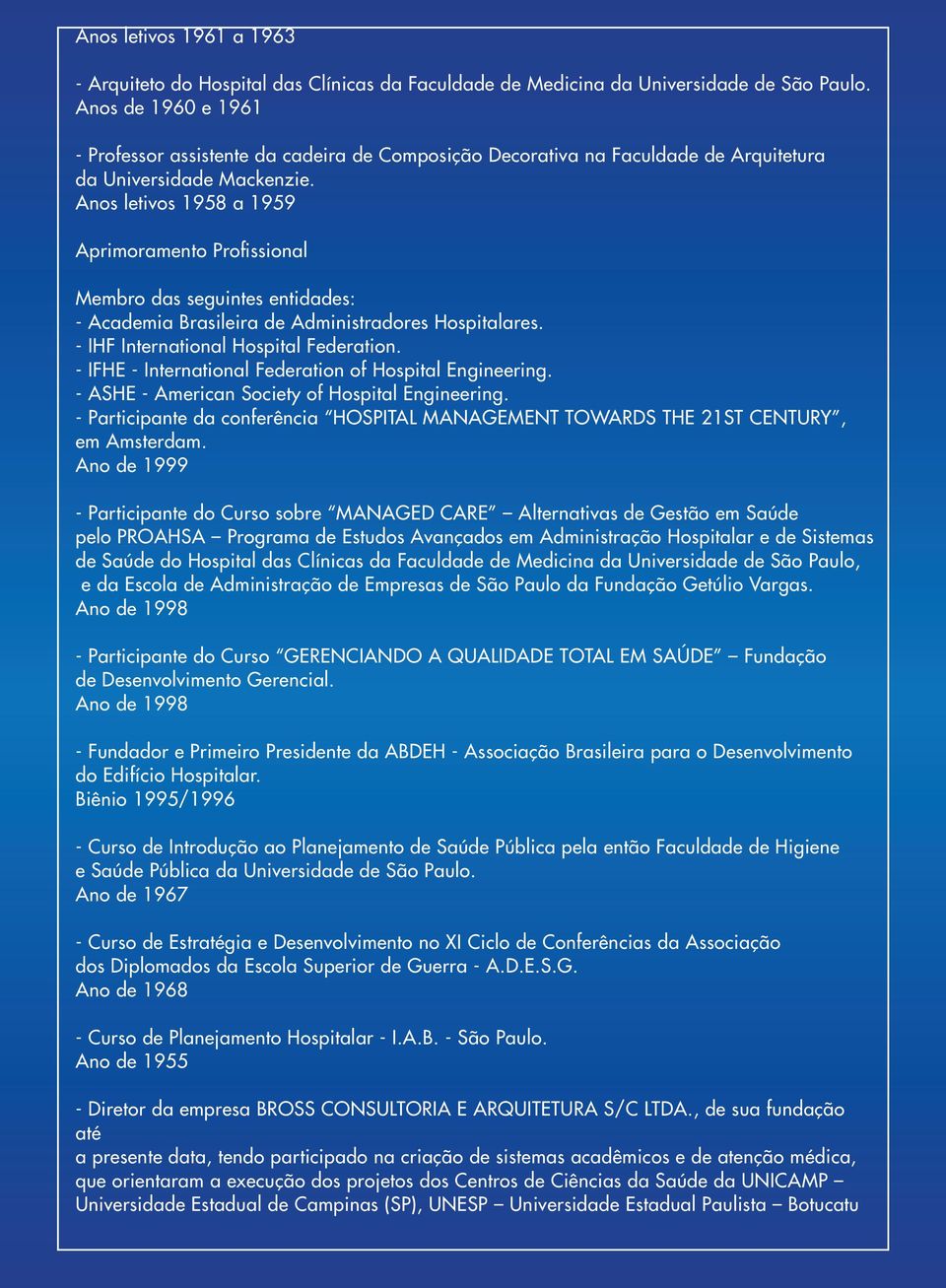 Anos letivos 1958 a 1959 Aprimoramento Profissional Membro das seguintes entidades: - Academia Brasileira de Administradores Hospitalares. - IHF International Hospital Federation.