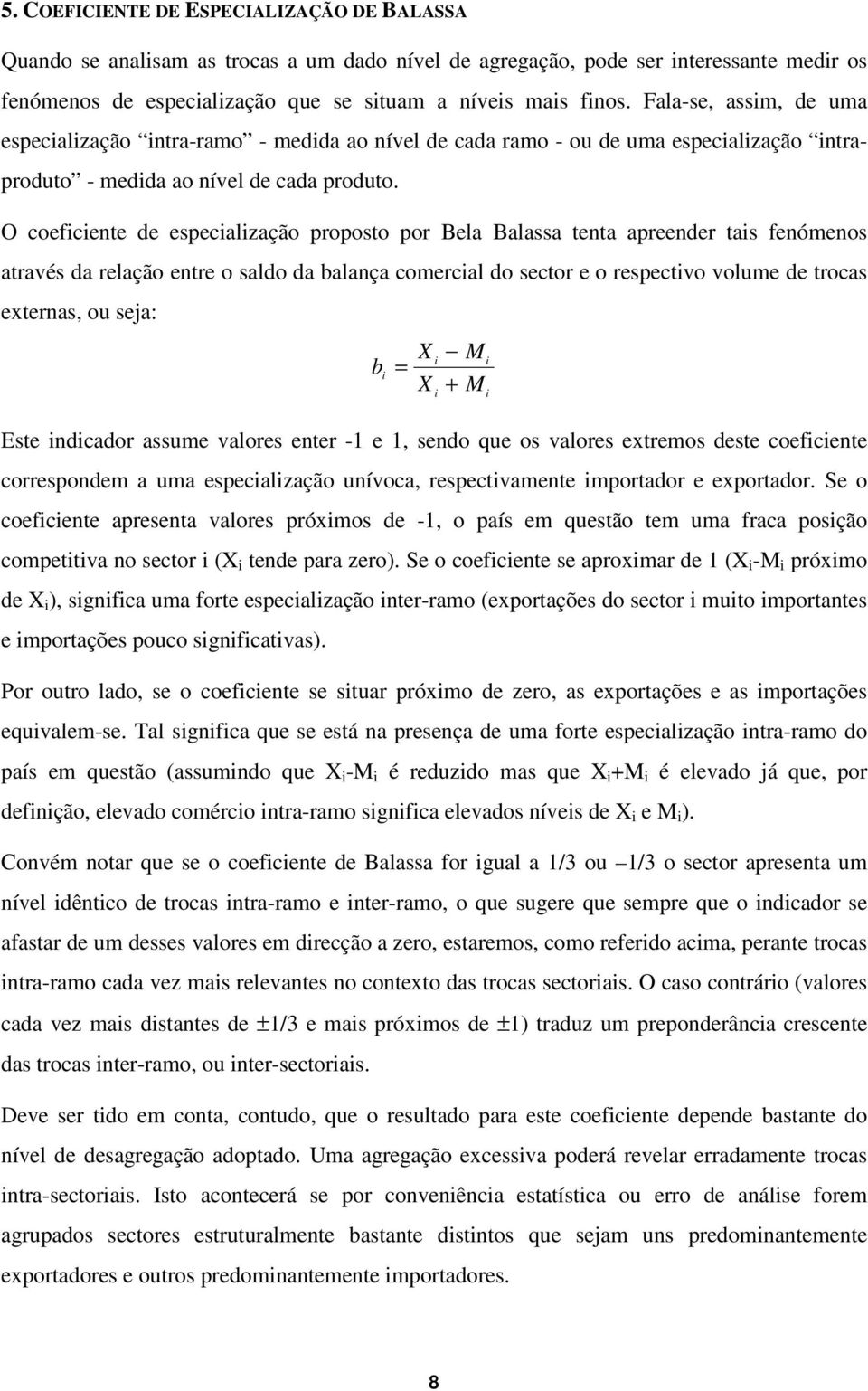 O coefcente de especalzação proposto por Bela Balassa tenta apreender tas fenómenos através da relação entre o saldo da balança comercal do sector e o respectvo volume de trocas externas, ou sea: b =