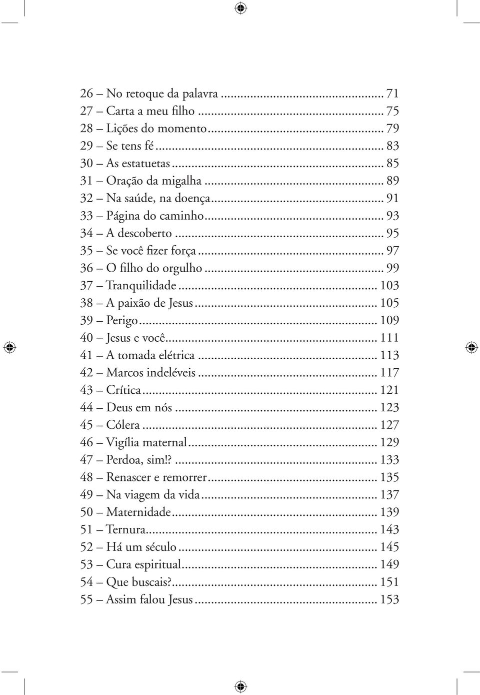 .. 109 40 Jesus e você... 111 41 A tomada elétrica... 113 42 Marcos indeléveis... 117 43 Crítica... 121 44 Deus em nós... 123 45 Cólera... 127 46 Vigília maternal... 129 47 Perdoa, sim!