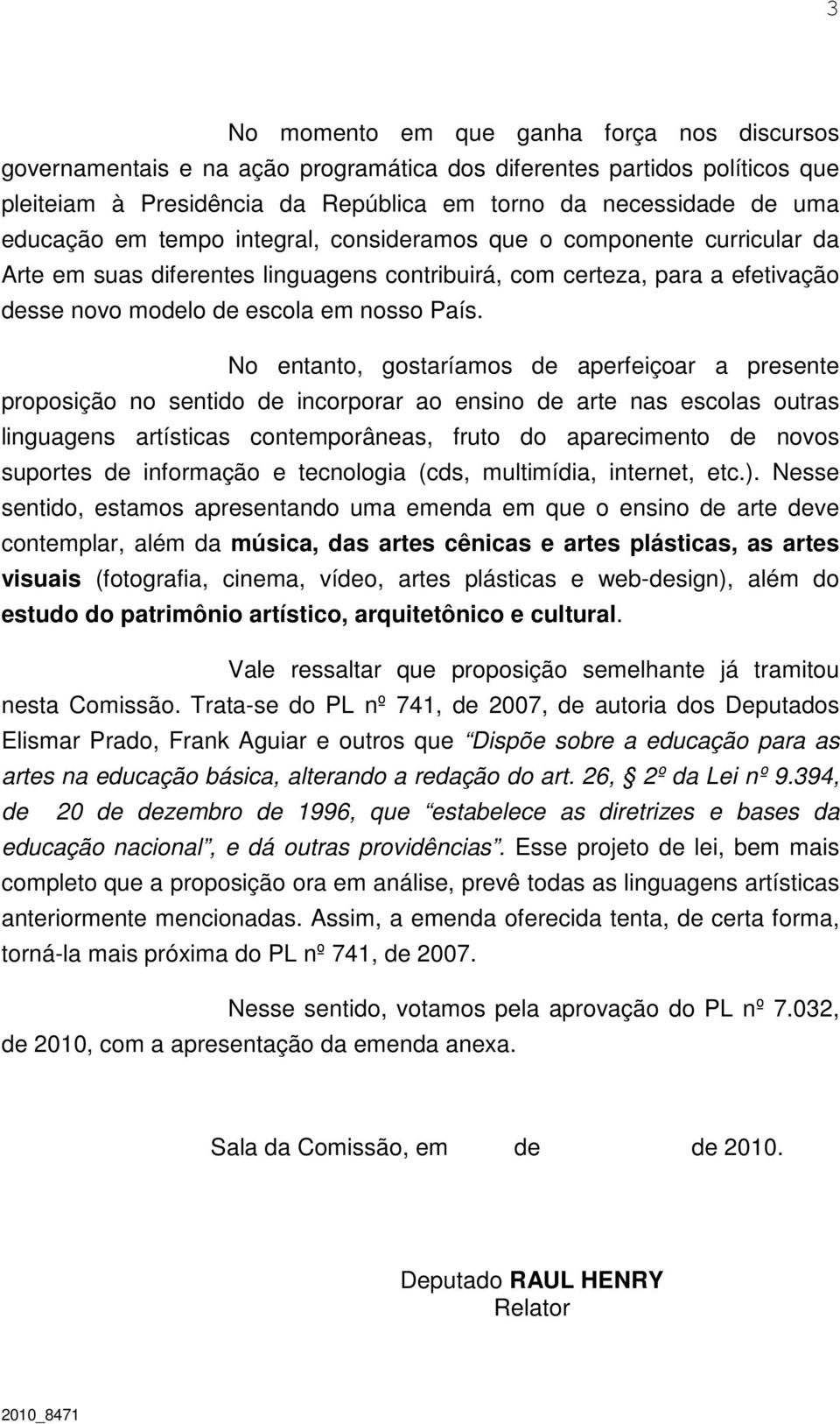 No entanto, gostaríamos de aperfeiçoar a presente proposição no sentido de incorporar ao ensino de arte nas escolas outras linguagens artísticas contemporâneas, fruto do aparecimento de novos