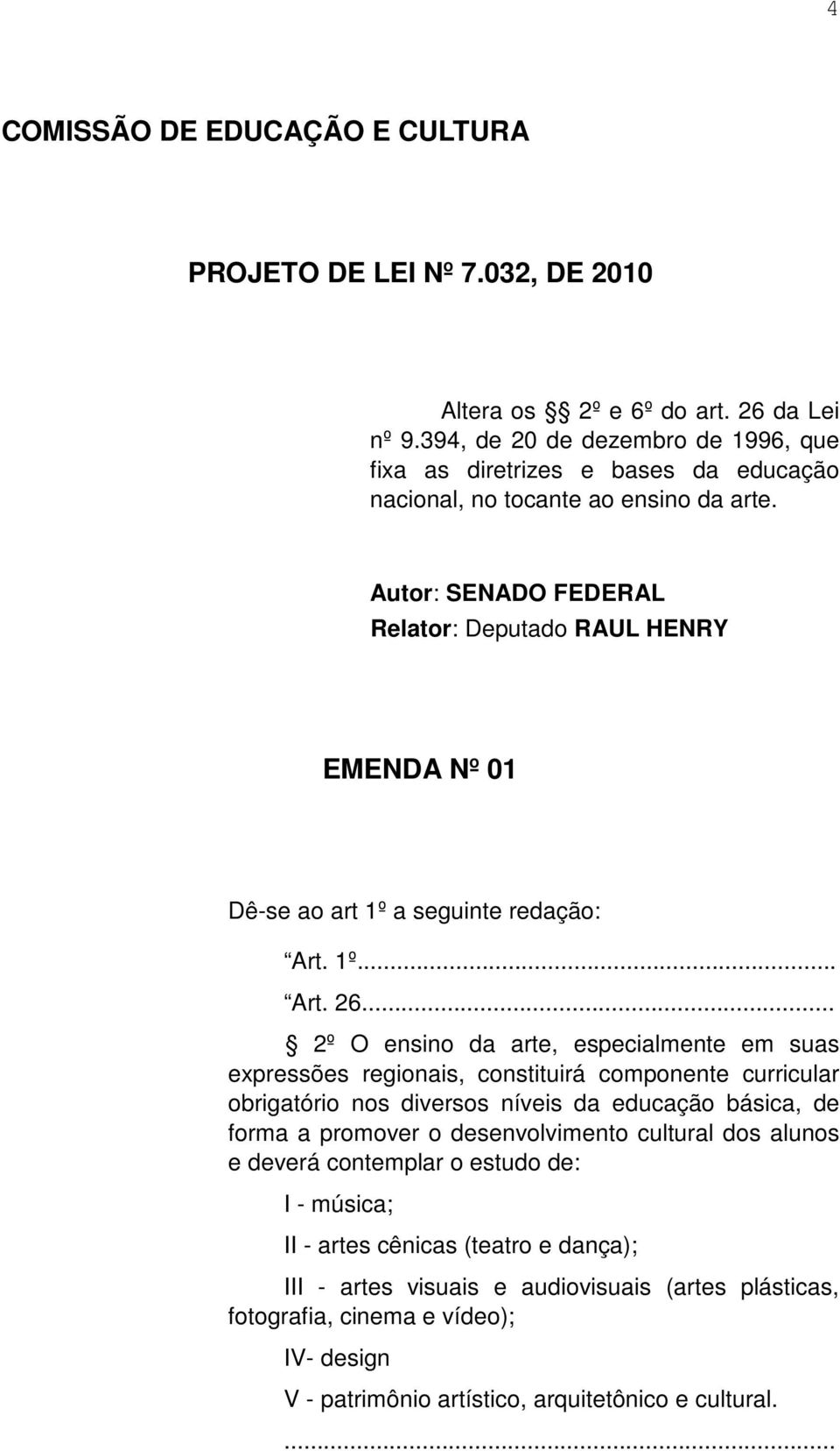 Autor: SENADO FEDERAL Relator: Deputado RAUL HENRY EMENDA Nº 01 Dê-se ao art 1º a seguinte redação: Art. 1º... Art. 26.