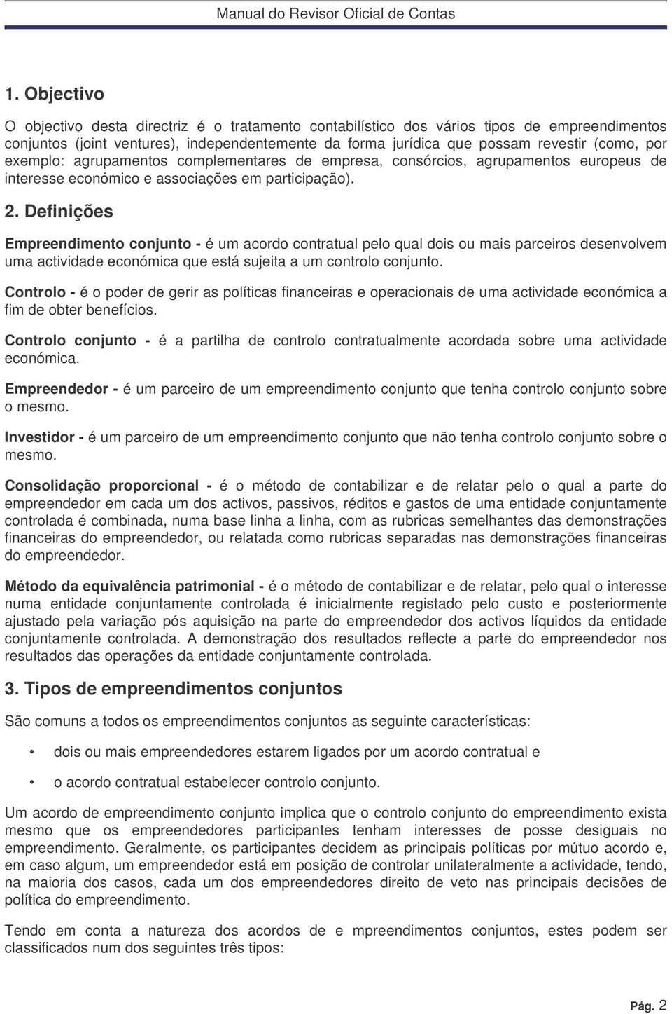 Definições Empreendimento conjunto - é um acordo contratual pelo qual dois ou mais parceiros desenvolvem uma actividade económica que está sujeita a um controlo conjunto.