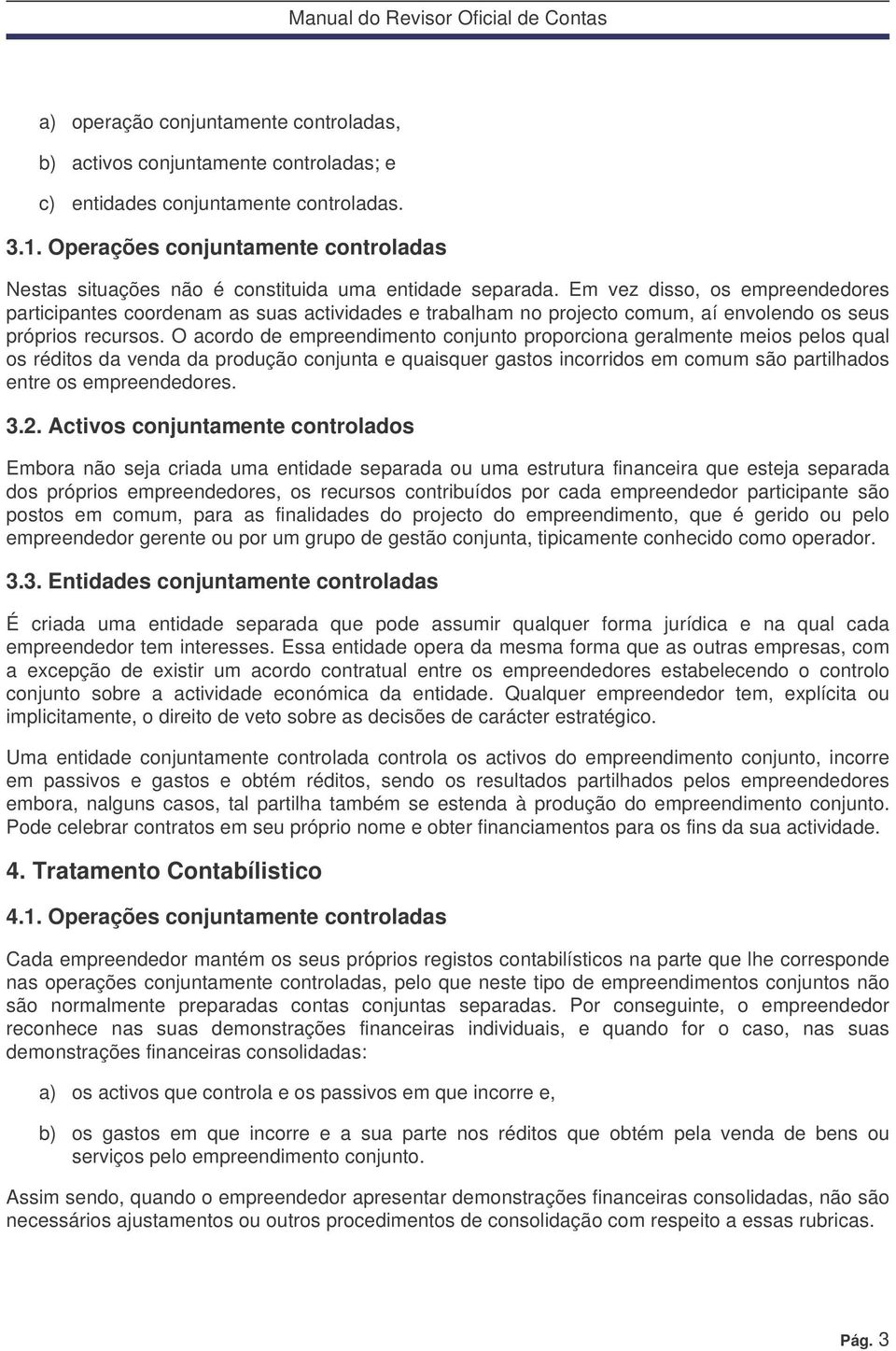 Em vez disso, os empreendedores participantes coordenam as suas actividades e trabalham no projecto comum, aí envolendo os seus próprios recursos.