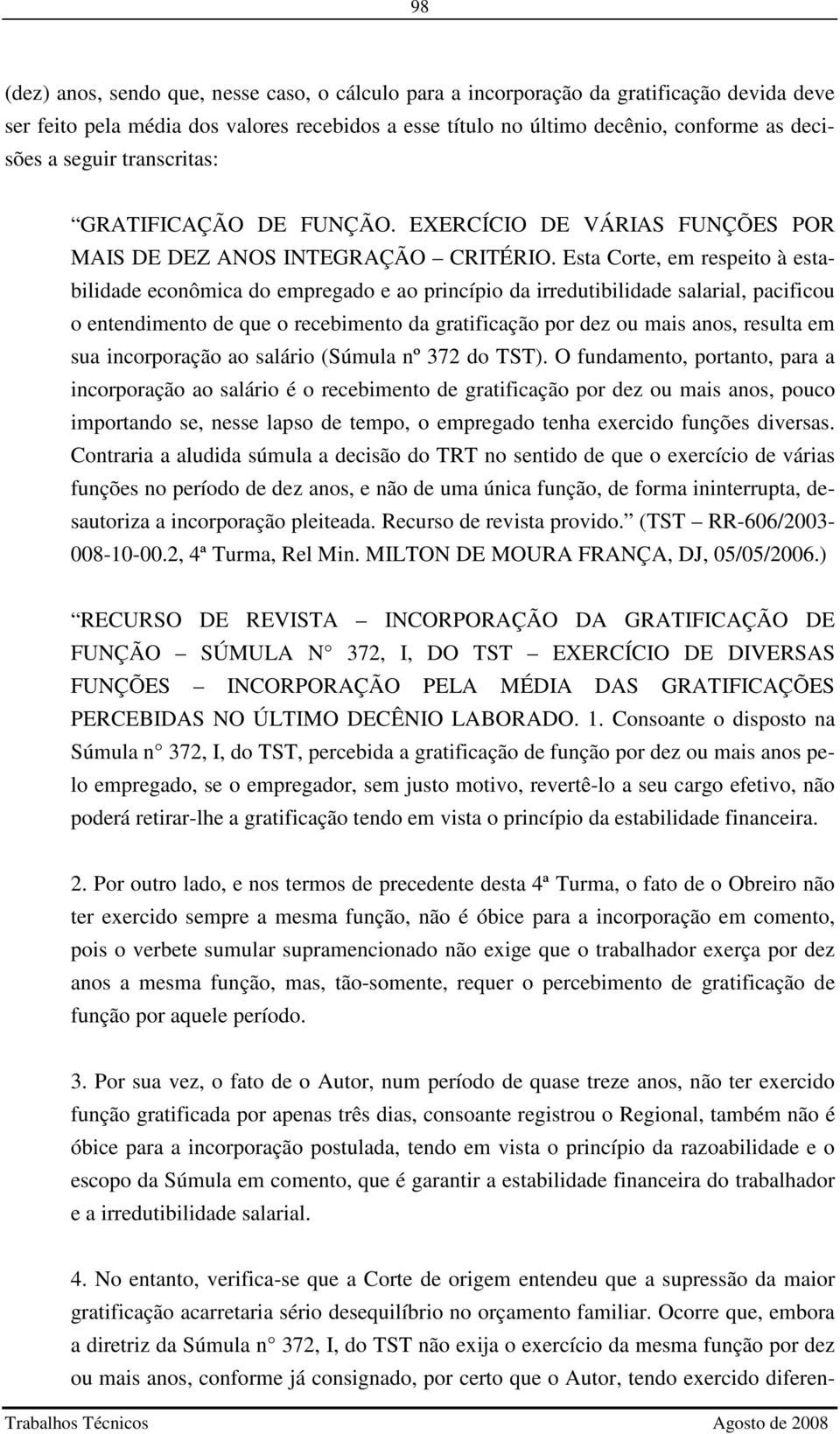 Esta Corte, em respeito à estabilidade econômica do empregado e ao princípio da irredutibilidade salarial, pacificou o entendimento de que o recebimento da gratificação por dez ou mais anos, resulta