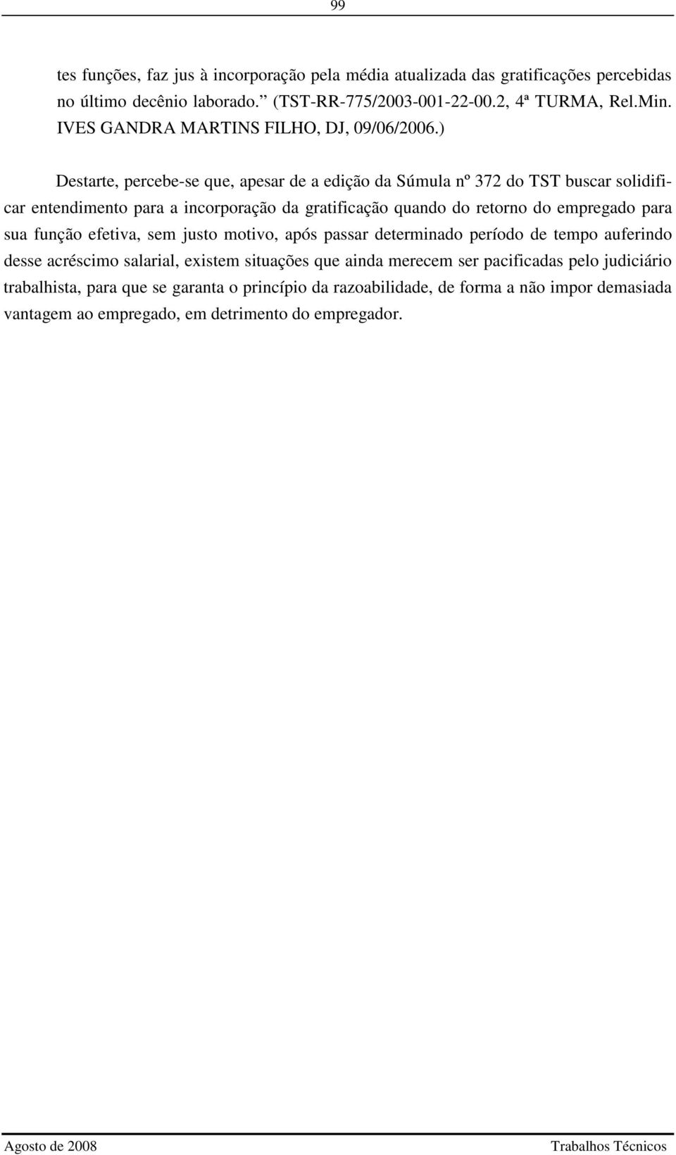 ) Destarte, percebe-se que, apesar de a edição da Súmula nº 372 do TST buscar solidificar entendimento para a incorporação da gratificação quando do retorno do empregado para sua