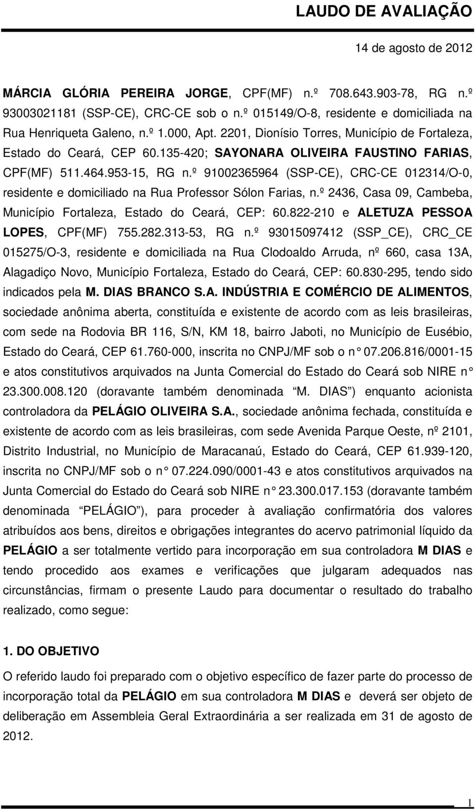 135-420; SAYONARA OLIVEIRA FAUSTINO FARIAS, CPF(MF) 511.464.953-15, RG n.º 91002365964 (SSP-CE), CRC-CE 012314/O-0, residente e domiciliado na Rua Professor Sólon Farias, n.