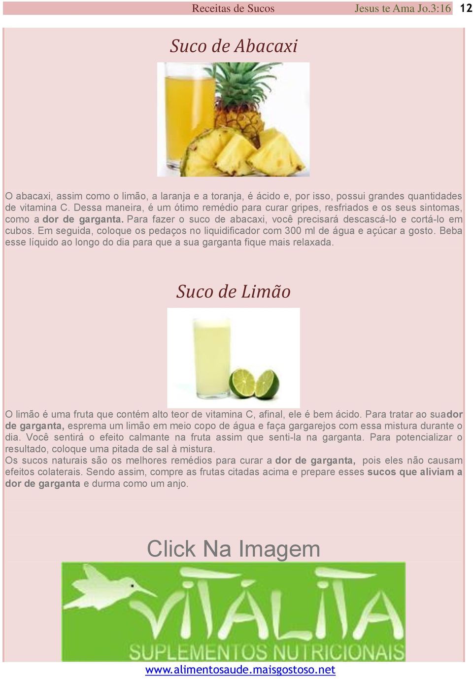 Em seguida, coloque os pedaços no liquidificador com 300 ml de água e açúcar a gosto. Beba esse líquido ao longo do dia para que a sua garganta fique mais relaxada.