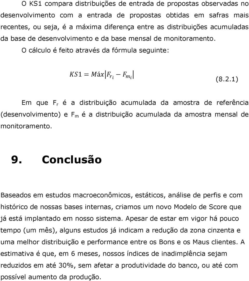 1) Em que F r é a distribuição acumulada da amostra de referência (desenvolvimento) e F m é a distribuição acumulada da amostra mensal de monitoramento. 9.