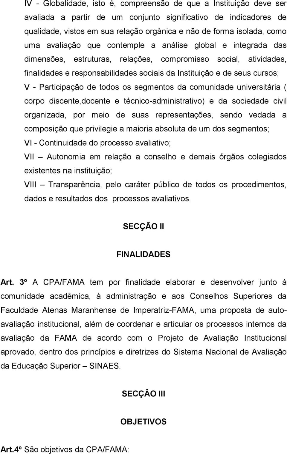 cursos; V - Participação de todos os segmentos da comunidade universitária ( corpo discente,docente e técnico-administrativo) e da sociedade civil organizada, por meio de suas representações, sendo