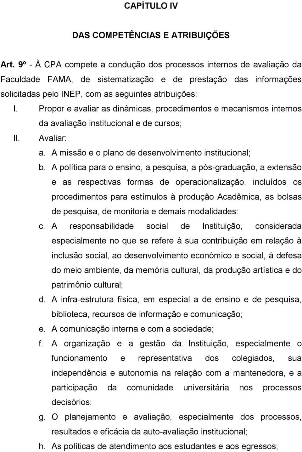 Propor e avaliar as dinâmicas, procedimentos e mecanismos internos da avaliação institucional e de cursos; II. Avaliar: a. A missão e o plano de desenvolvimento institucional; b.