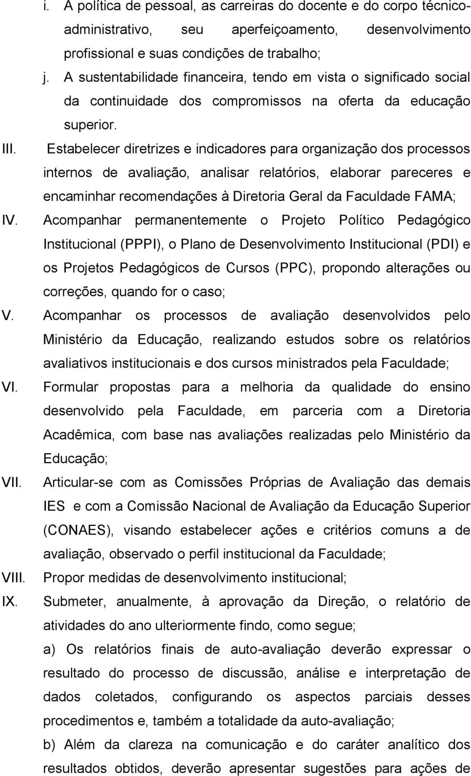 Estabelecer diretrizes e indicadores para organização dos processos internos de avaliação, analisar relatórios, elaborar pareceres e encaminhar recomendações à Diretoria Geral da Faculdade FAMA; IV.