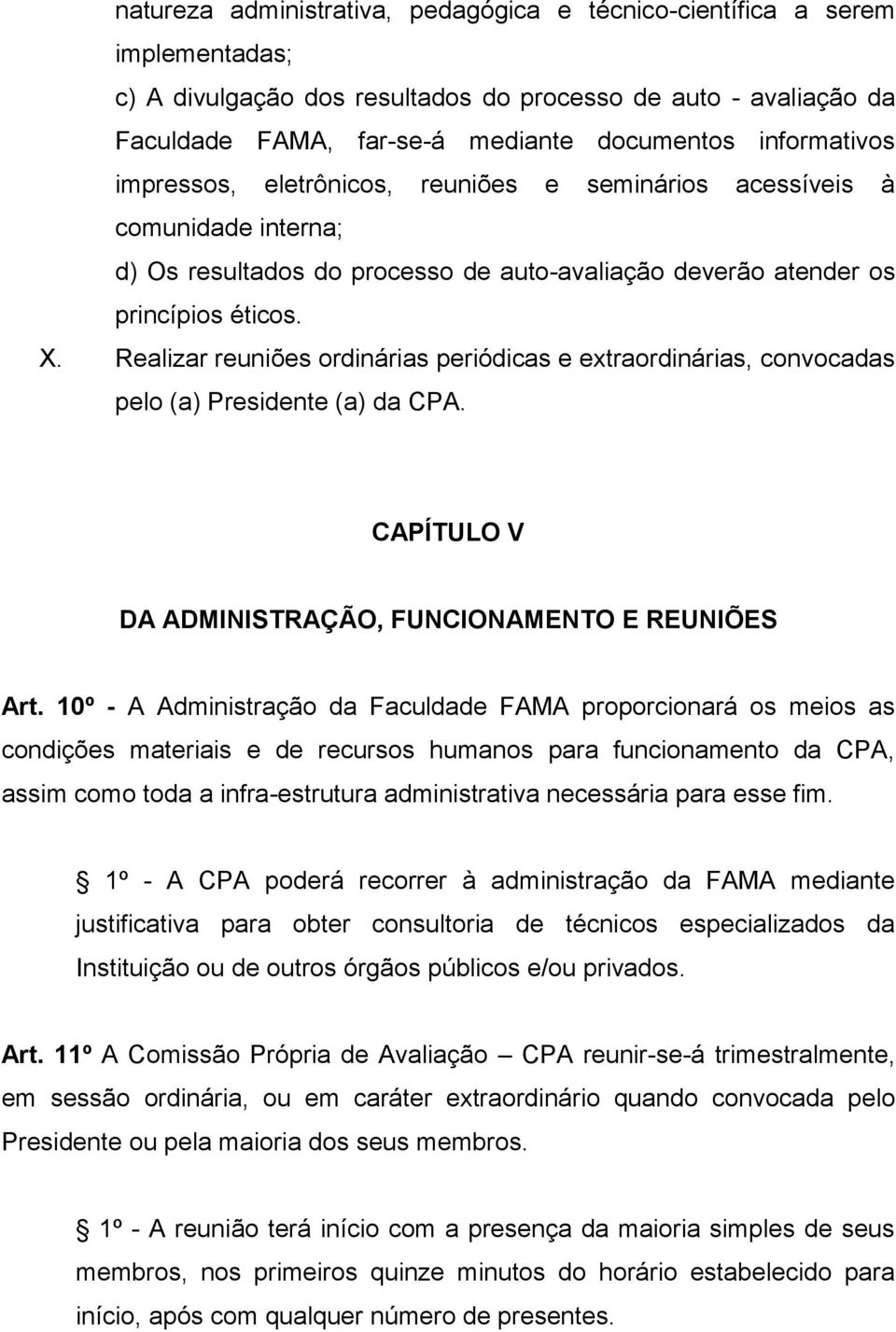 Realizar reuniões ordinárias periódicas e extraordinárias, convocadas pelo (a) Presidente (a) da CPA. CAPÍTULO V DA ADMINISTRAÇÃO, FUNCIONAMENTO E REUNIÕES Art.