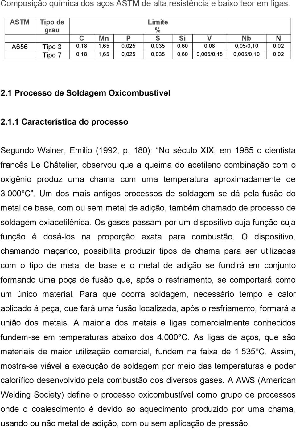 1 Processo de Soldagem Oxicombustível 2.1.1 Característica do processo Segundo Wainer, Emilio (1992, p.
